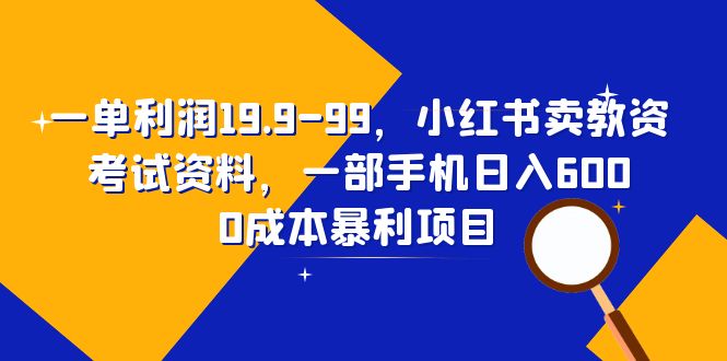 （6495期）一单利润19.9-99，小红书卖教资考试资料，一部手机日入600（教程+资料）-创客云联盟