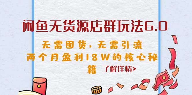 （6522期）闲鱼无货源店群玩法6.0，无需囤货，无需引流，两个月盈利18W的核心秘籍-创客云联盟