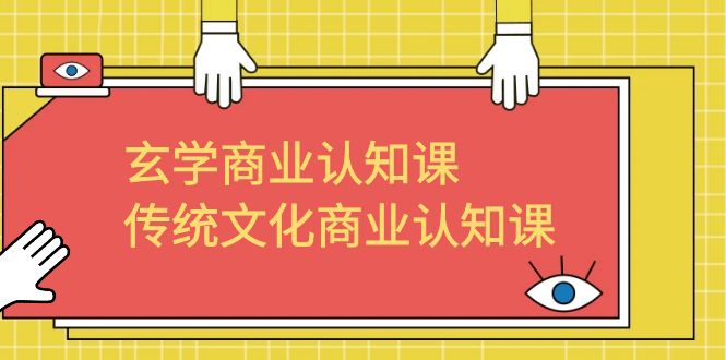 （6521期）玄学 商业认知课，传统文化商业认知课（43节课）-创客云联盟