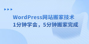（6529期）WordPress网站搬家技术，1分钟学会，5分钟搬家完成-创客云联盟