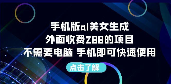 （6537期）手机版ai美女生成-外面收费288的项目，不需要电脑，手机即可快速使用-创客云联盟