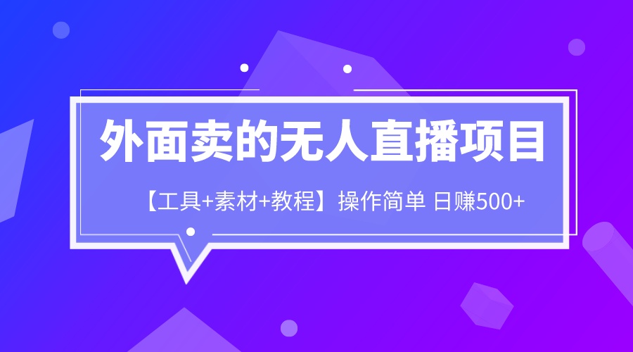 （6540期）外面卖1980的无人直播项目【工具+素材+教程】日赚500+-创客云联盟