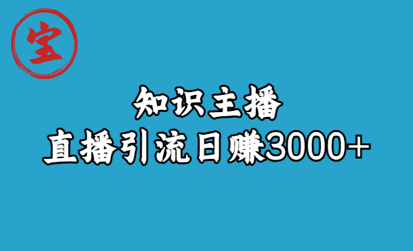 （6582期）知识主播直播引流日赚3000+（9节视频课）-创客云联盟