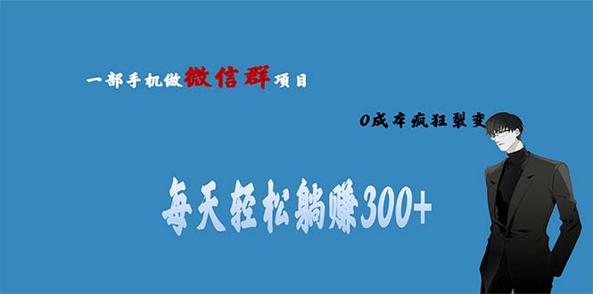 （6590期）用微信群做副业，0成本疯狂裂变，当天见收益 一部手机实现每天轻松躺赚300+-创客云联盟