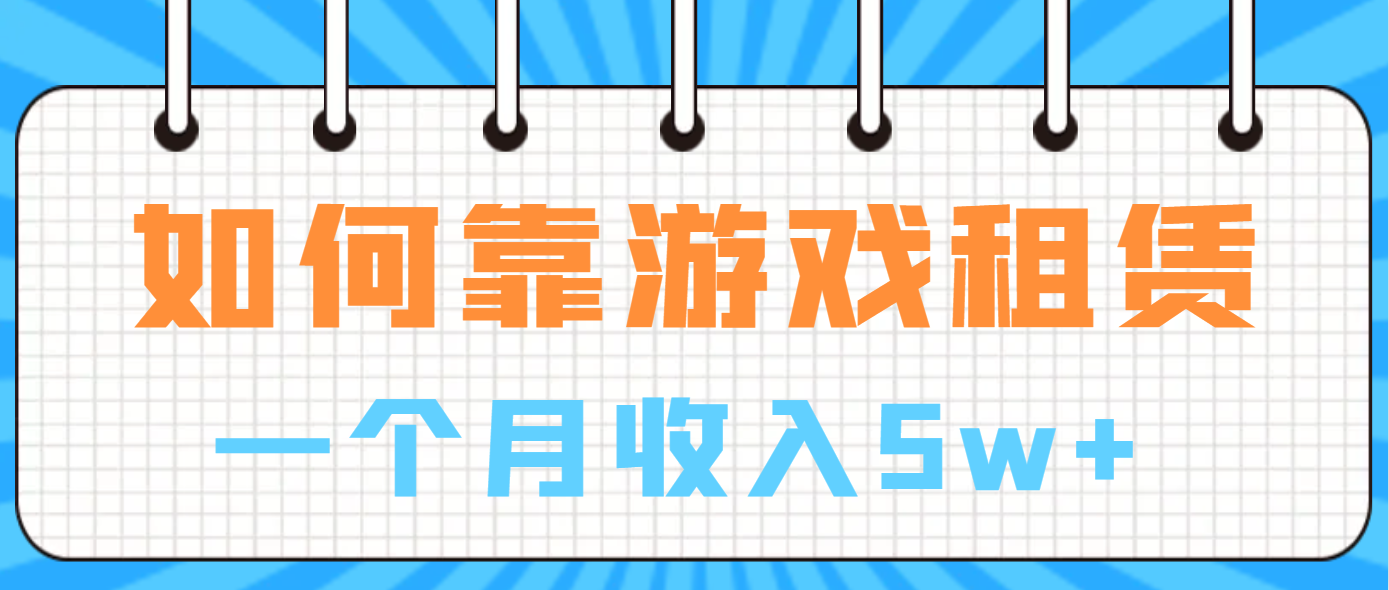 （6617期）如何靠游戏租赁业务一个月收入5w+-创客云联盟