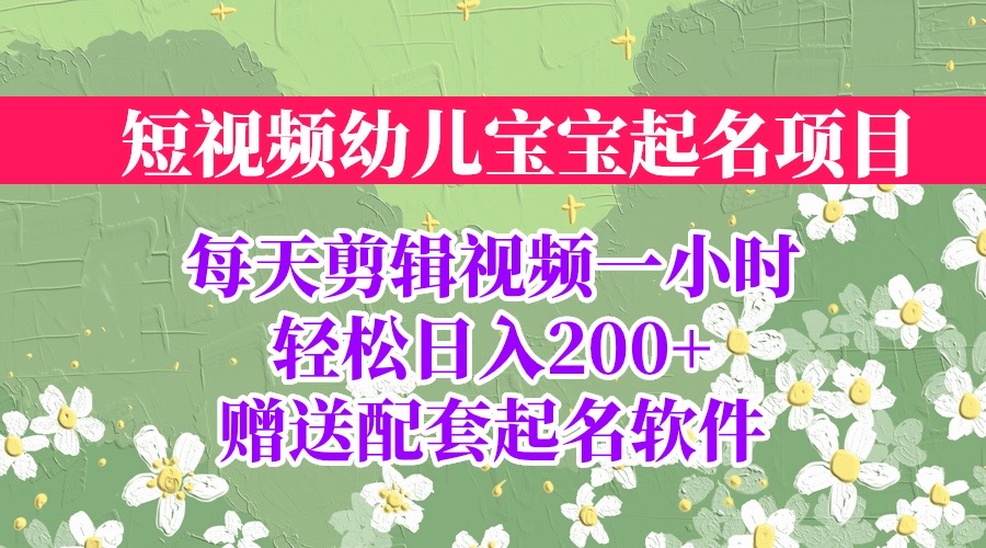 （6648期）短视频幼儿宝宝起名项目，全程投屏实操，赠送配套软件-创客云联盟