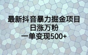 （6642期）最新抖音暴力掘金项目，日涨万粉，一单变现500+-创客云联盟