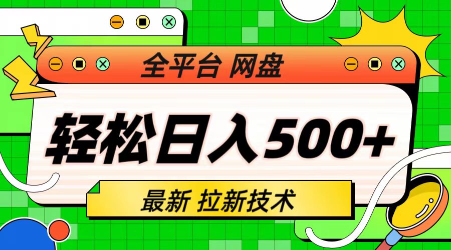 （6645期）最新全平台网盘，拉新技术，轻松日入500+（保姆级教学）-创客云联盟