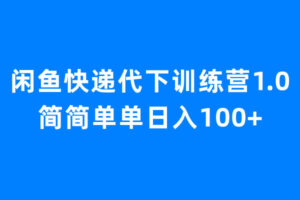 （6653期）闲鱼快递代下训练营1.0，简简单单日入100+-创客云联盟