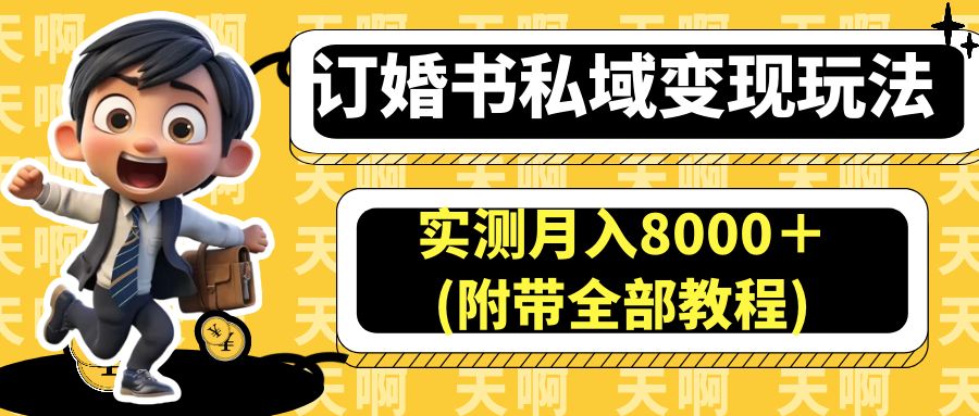 （6714期）订婚书私域变现玩法，实测月入8000＋(附带全部教程)-创客云联盟