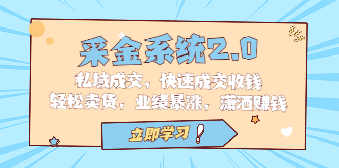 （6750期）采金 系统2.0，私域成交，快速成交收钱，轻松卖货，业绩暴涨，潇洒赚钱-创客云联盟