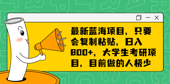 （6780期）最新蓝海项目，只要会复制粘贴，日入800+，大学生考研项目，目前做的人极少-创客云联盟