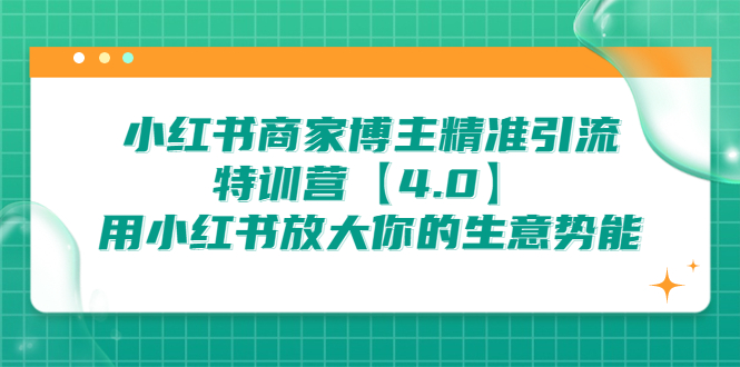 （6796期）小红书商家 博主精准引流特训营【4.0】用小红书放大你的生意势能-创客云联盟