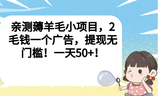 （6801期）亲测薅羊毛小项目，2毛钱一个广告，提现无门槛！一天50+！-创客云联盟