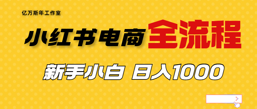 （6805期）外面收费4988的小红书无货源电商从0-1全流程，日入1000＋-创客云联盟