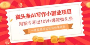 （6814期）微头条AI写作小副业项目，用指令写出10W+爆款微头条，一条龙傻瓜式玩法…-创客云联盟