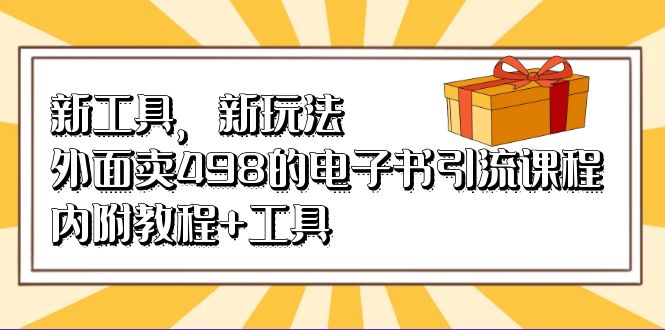 （6834期）新工具，新玩法！外面卖498的电子书引流课程，内附教程+工具-创客云联盟