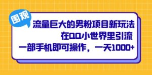(6845期)流量巨大的男粉项目新玩法,在QQ小世界里引流 一部手机即可操作,一天1000+-创客云联盟