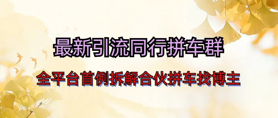 （6853期）最新引流同行拼车群合伙拼车找博主日引百人新玩法-创客云联盟