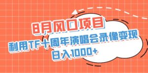 （6868期）8月风口项目，利用TF十周年演唱会录像变现，日入1000+，简单无脑操作-创客云联盟