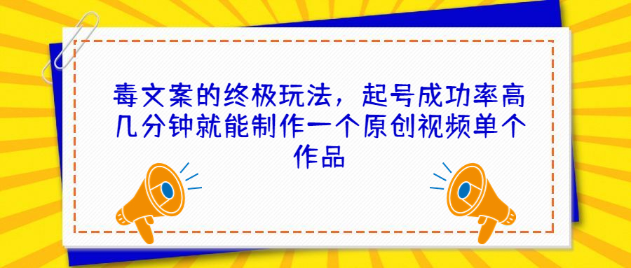 （6896期）毒文案的终极玩法，起号成功率高几分钟就能制作一个原创视频单个作品-创客云联盟