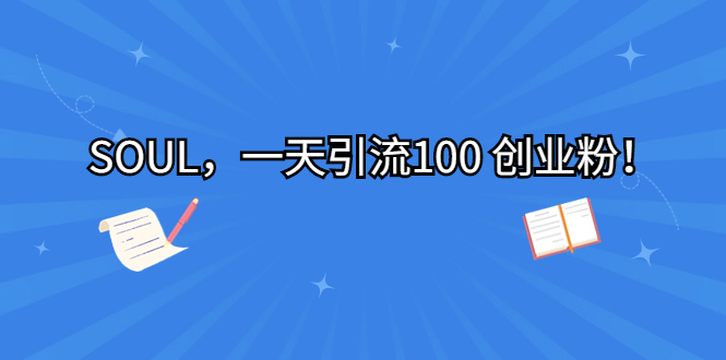 （6965期）SOUL，一天引流100 创业粉！-创客云联盟