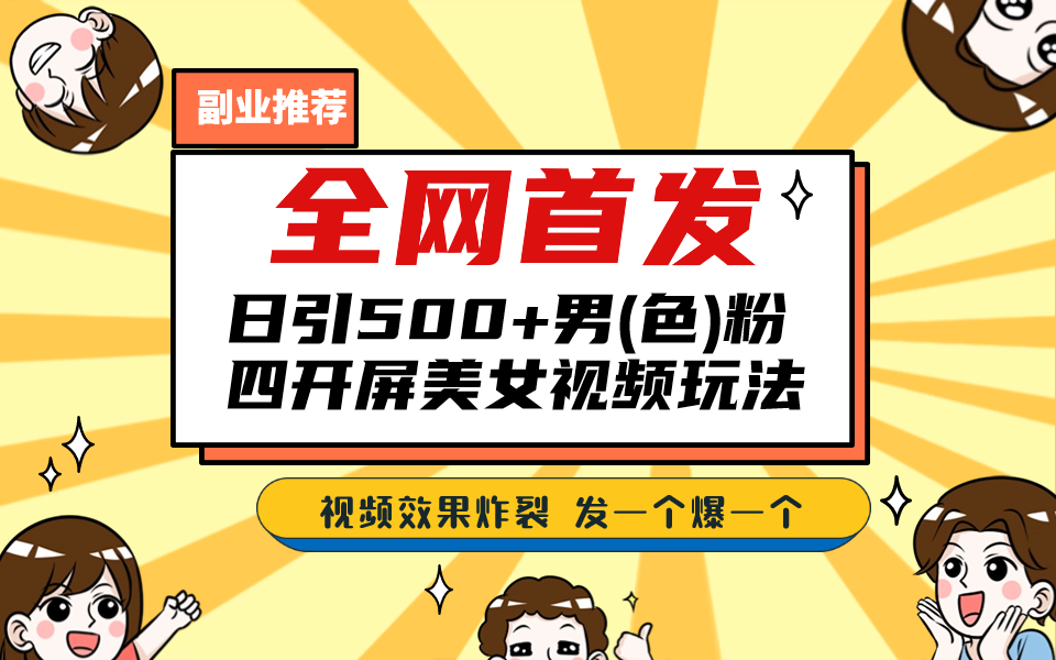 （6995期）全网首发！日引500+老色批 美女视频四开屏玩法！发一个爆一个！-创客云联盟