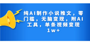 (7013期)纯AI制作小说推文,零门槛,无脑变现,附AI工具,单条视频变现1w+-创客云联盟