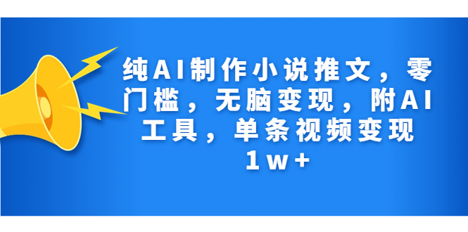 （7013期）纯AI制作小说推文，零门槛，无脑变现，附AI工具，单条视频变现1w+-创客云联盟