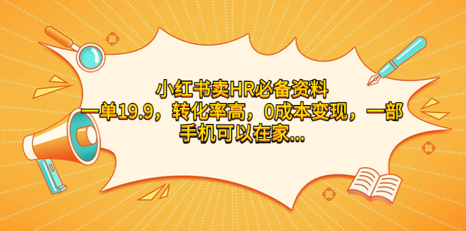 （7016期）小红书卖HR必备资料，一单19.9，转化率高，0成本变现，一部手机可以在家…-创客云联盟