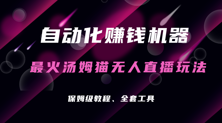 （7034期）自动化赚钱机器，汤姆猫无人直播玩法，每日躺赚3位数-创客云联盟