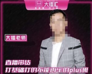 大播·直播带货打基础打得不能在牢的Plus课，深度解析抖音底层逻辑和体系化运营思路-创客云联盟