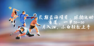 （7058期）长期蓝海项目，球拍运动赛道，一单30-50，月入2W，小白轻松上手。-创客云联盟