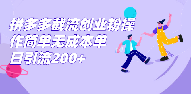 （7059期）拼多多截流创业粉操作简单无成本单日引流200+-创客云联盟