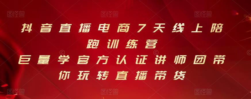 抖音直播电商7天线上陪跑训练营，巨量学官方认证讲师团带你玩转直播带货-创客云联盟