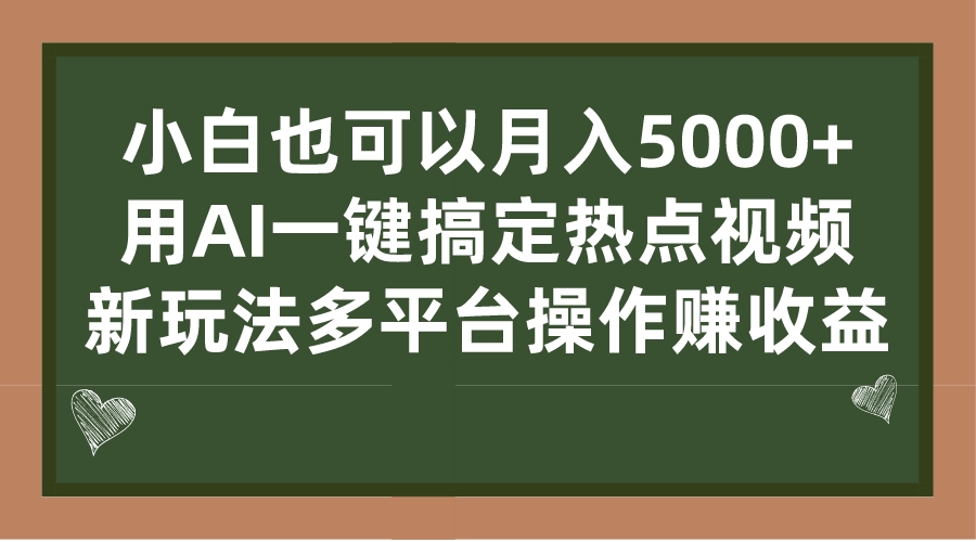 （7084期）小白也可以月入5000+， 用AI一键搞定热点视频， 新玩法多平台操作赚收益-创客云联盟