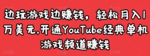 边玩游戏边赚钱,轻松月入1万美元,开通YouTube经典单机游戏频道赚钱-创客云联盟
