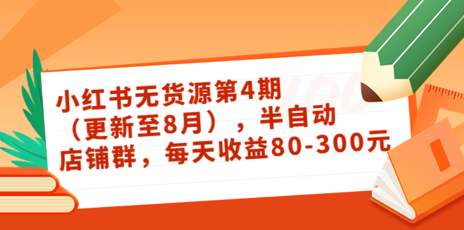 小红书无货源第4期（更新至8月），半自动店铺群，每天收益80-300-创客云联盟