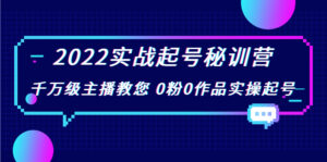 2022实战起号秘训营,千万级主播教您 0粉0作品实操起号(价值299元)-创客云联盟