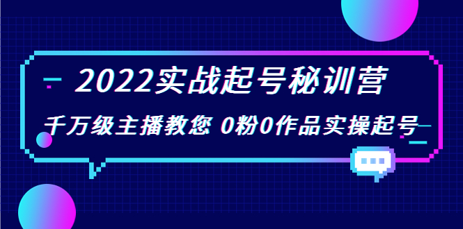 2022实战起号秘训营，千万级主播教您 0粉0作品实操起号（价值299元）-创客云联盟