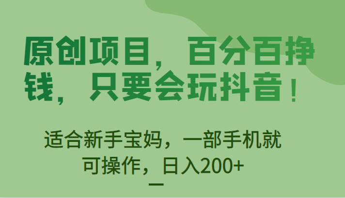 [抖音快手]原创项目，百分百挣钱，只要会玩抖音，适合新手宝妈，一部手机就可操作，日入200+-创客云联盟