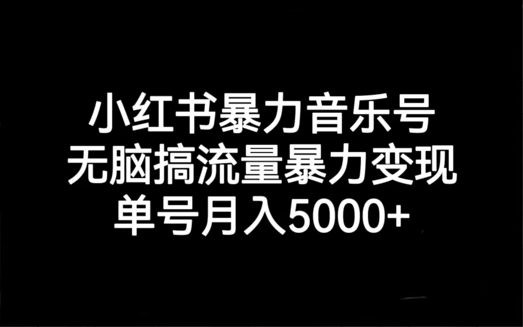 （7153期）小红书暴力音乐号，无脑搞流量暴力变现，单号月入5000+-创客云联盟