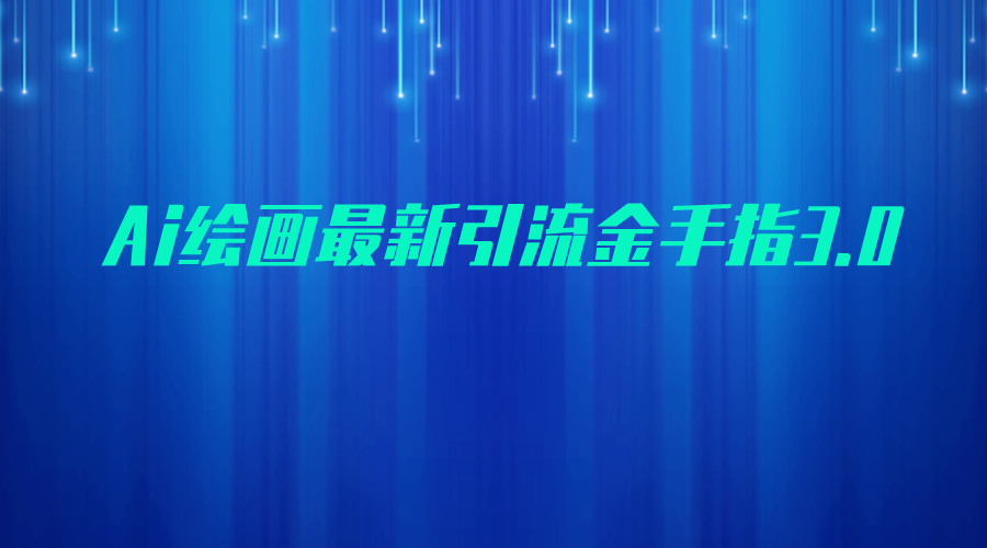 AI绘画最新引流金手指3.0，可靠的流量变现方式，小白日入200+-创客云联盟