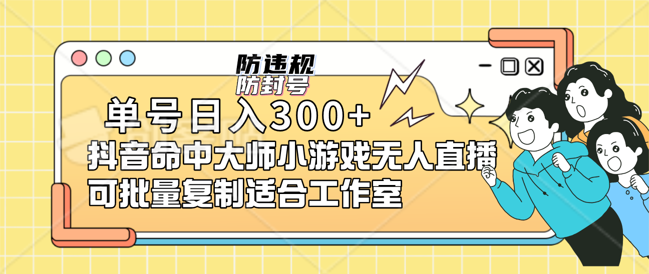 （7169期）单号日入300+抖音命中大师小游戏无人直播（防封防违规）可批量复制适合…-创客云联盟