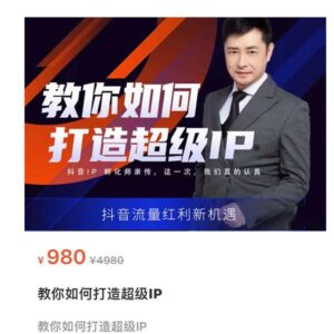 教你如何打造超级IP，抖音流量红利新机遇（价值980元）-创客云联盟