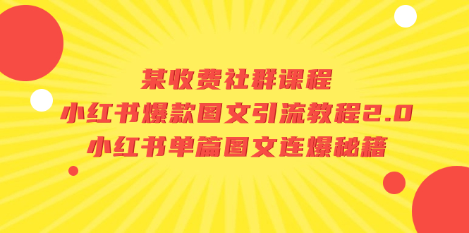 （7189期）某收费社群课程：小红书爆款图文引流教程2.0+小红书单篇图文连爆秘籍-创客云联盟