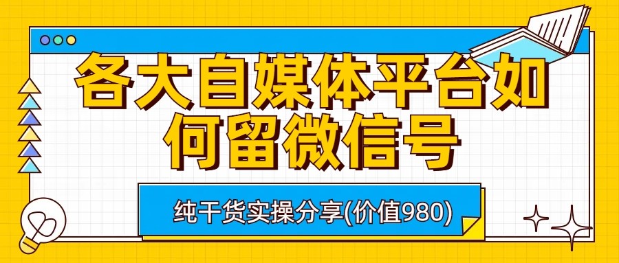 各大自媒体平台如何留微信号，详细实操教学-创客云联盟