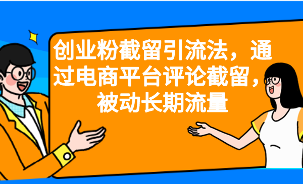 创业粉截留引流法，通过电商平台评论截留，被动长期流量-创客云联盟