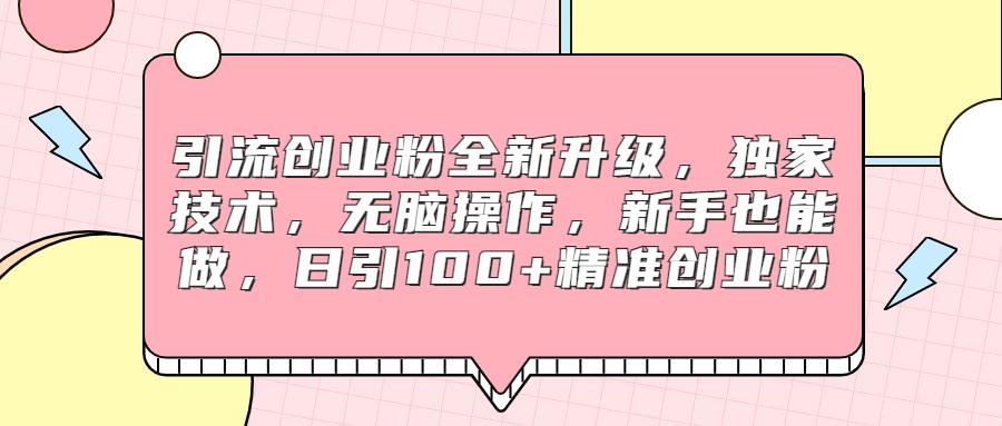 引流创业粉全新升级，独家技术，无脑操作，新手也能做，日引100+精准创业粉-创客云联盟