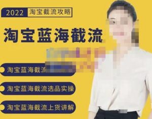 2022淘宝蓝海截流攻略,淘宝蓝海截流选品上货实操讲解-创客云联盟